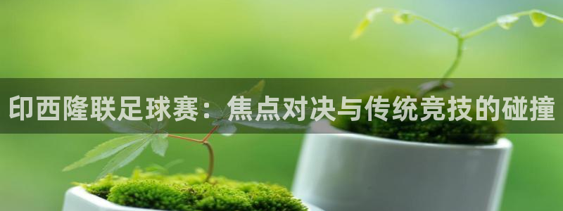 印西隆联足球赛：焦点对决与传统竞技的碰撞