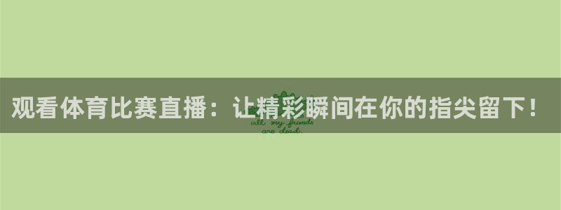观看体育比赛直播：让精彩瞬间在你的指尖留下！