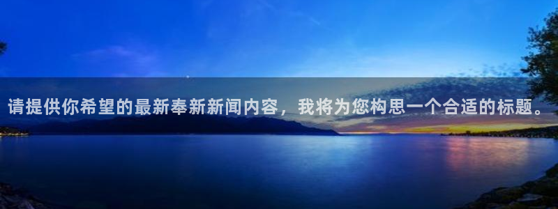 请提供你希望的最新奉新新闻内容，我将为您构思一个合适的标题。