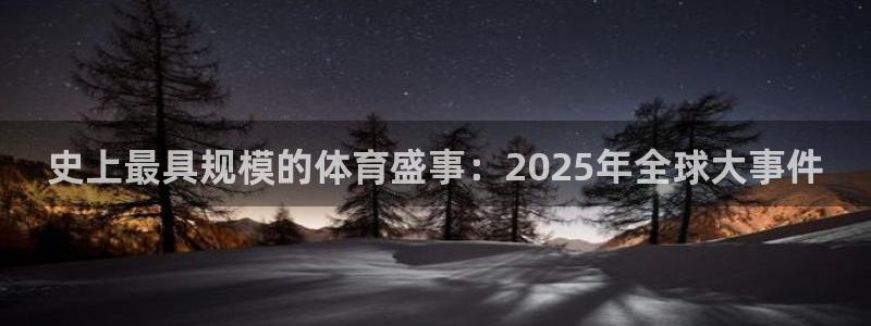史上最具规模的体育盛事：2025年全球大事件