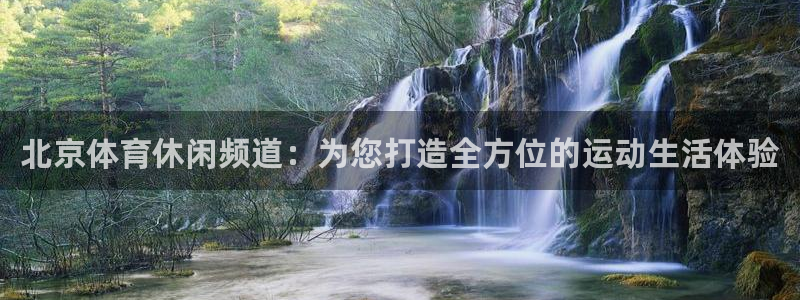 北京体育休闲频道：为您打造全方位的运动生活体验